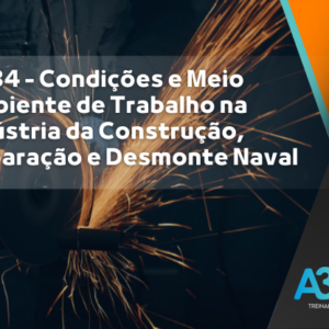 NR34 - Condições e Meio Ambiente de Trabalho na Indústria da Construção, Reparação e Desmonte Naval